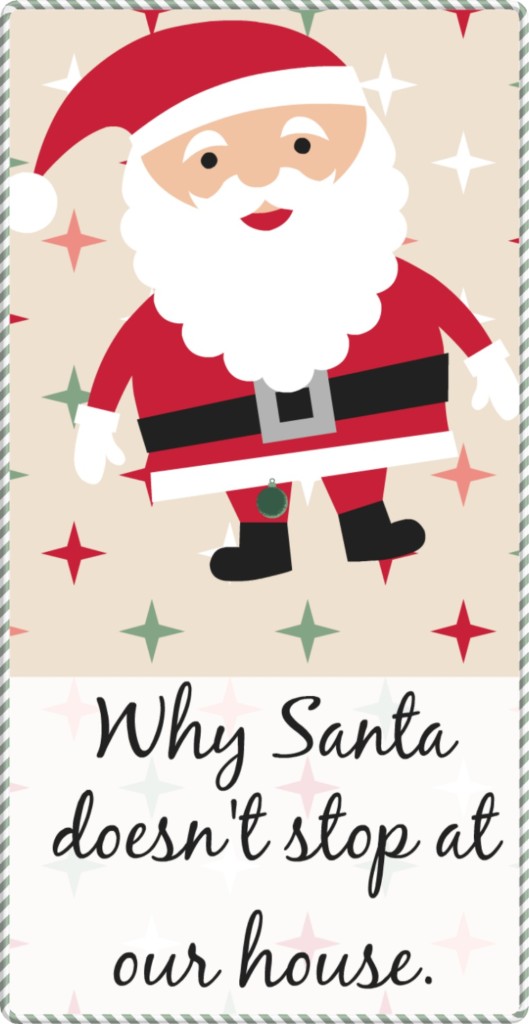 Why Santa doesn't stop at our house. One family's take on Santa Claus.